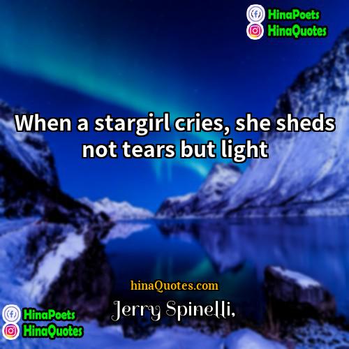 Jerry Spinelli Quotes | When a stargirl cries, she sheds not
